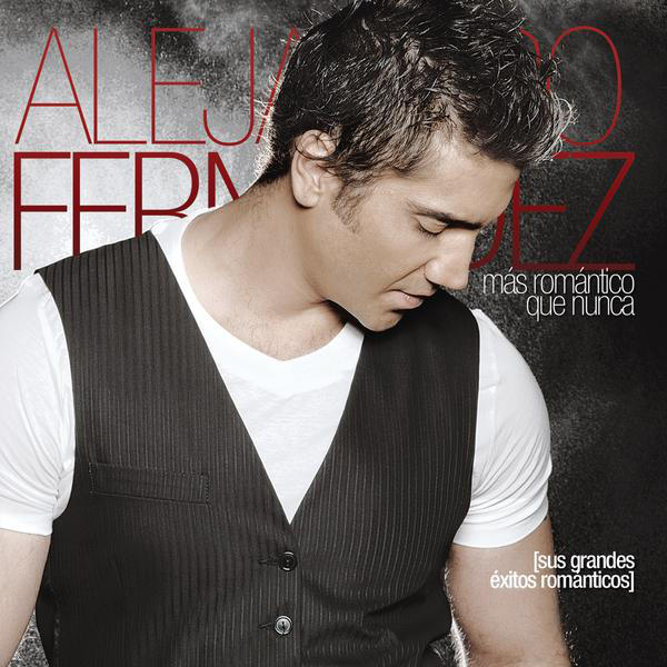 Alejandro Fernández - Mas Romántico Que Nunca (Sus Grandes Exitos Románticos) (iTunes Plus AAC M4A) (Album)